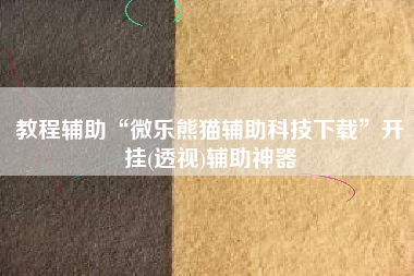 教程辅助“微乐熊猫辅助科技下载”开挂(透视)辅助神器