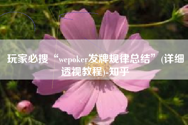 玩家必搜“wepoker发牌规律总结”(详细透视教程)-知乎