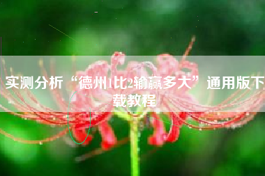 实测分析“德州1比2输赢多大	”通用版下载教程