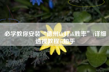 必学教你安装“德州kk打ak胜率”(详细透视教程)-知乎