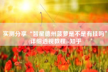 实测分享“智星德州菠萝是不是有挂吗	”(详细透视教程)-知乎