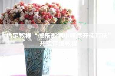 指定教程“微乐微信小程序开挂方法”开挂详细教程